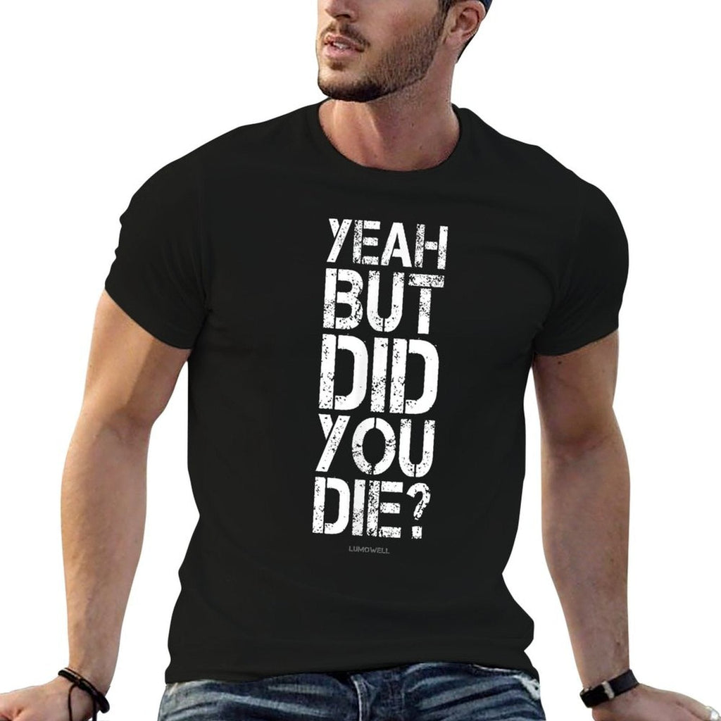 Yeah But Did You Die - Funny Gyms  Relaxed-fit T-Shirt