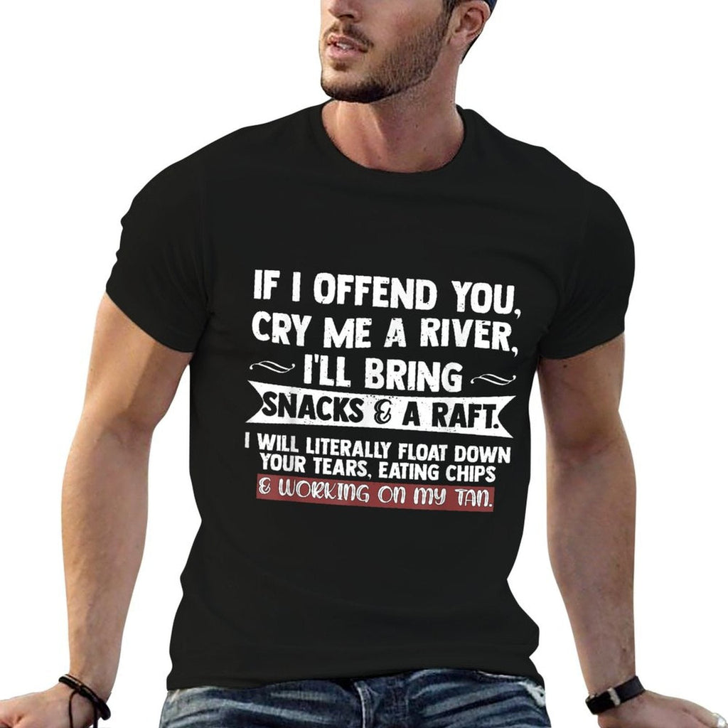 If I Offend You Cry Me A River Funny Saying Sarcastic  Odor-resistant T-Shirt