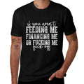 If You Arent Feeding Financing Or Fucking Me Funny Saying  High-quality Stitching T-Shirt
