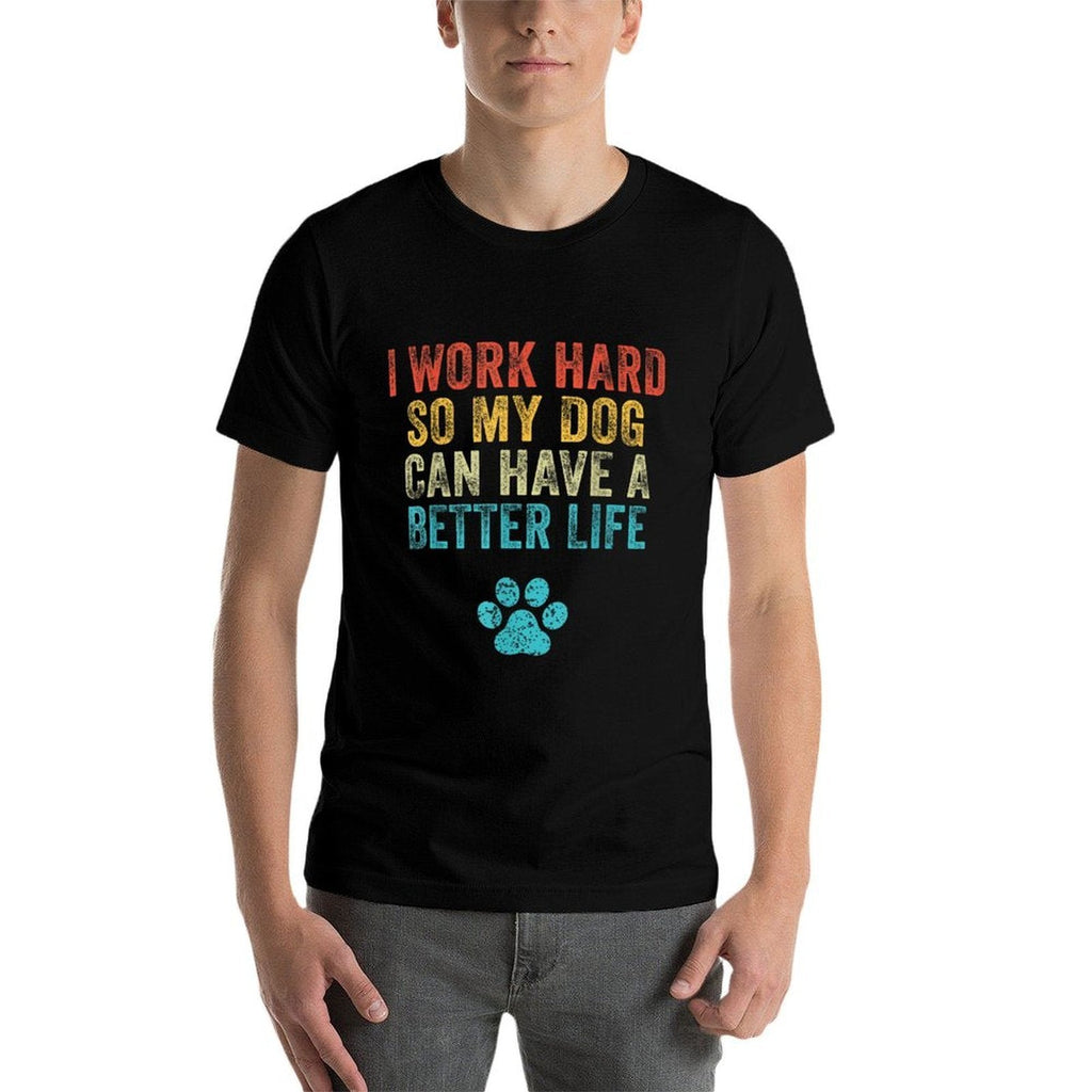 I Work Hard So My Dog Can Have A Better Life Vintage Retro  Durable T-Shirt