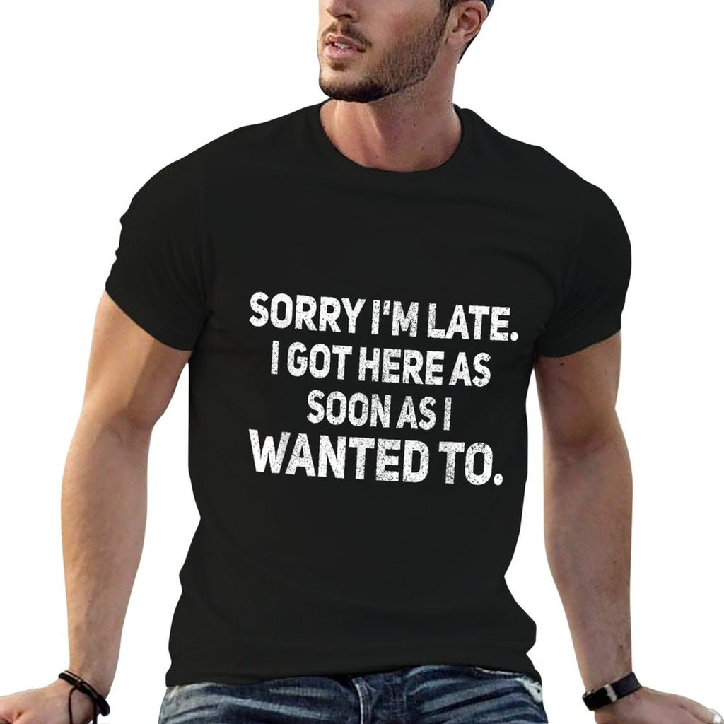 Sorry Im Late I Got Here As Soon As I Wanted To Sarcastic  Easy-care T-Shirt