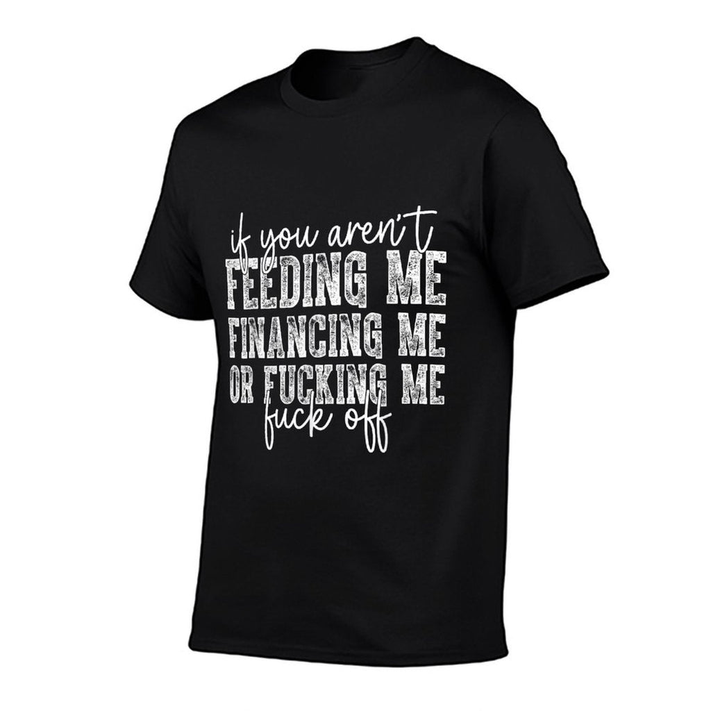 If You Arent Feeding Financing Or Fucking Me Funny Saying  High-quality Stitching T-Shirt