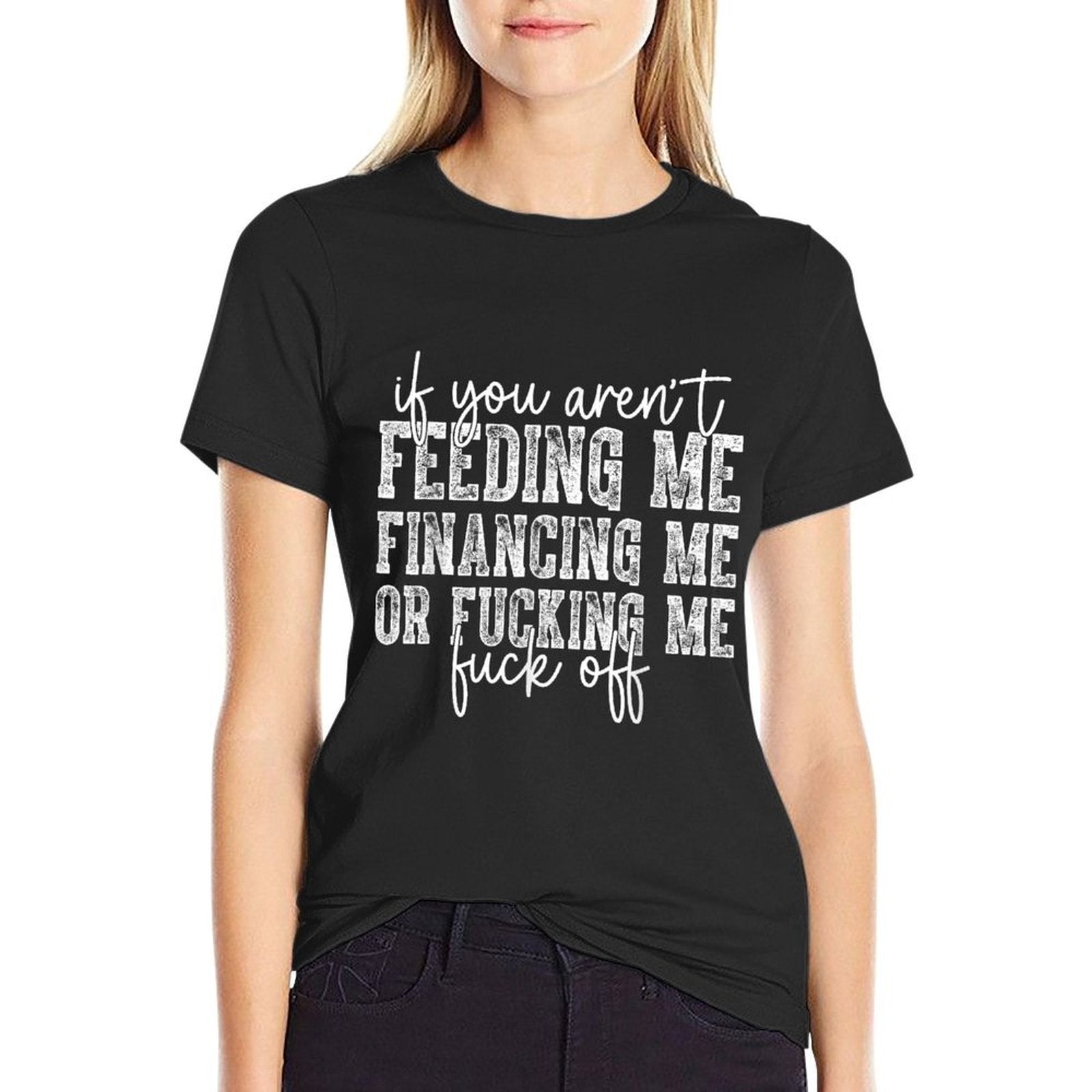 If You Arent Feeding Financing Or Fucking Me Funny Saying  High-quality Stitching T-Shirt