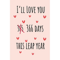 I'll Love you 366 Days this Leap Year: Special leap birthday gift for your loved ones, cute leap day gift for girls, boys, woman and men, greeting car - Paperback