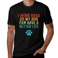 I Work Hard So My Dog Can Have A Better Life Vintage Retro  Durable T-Shirt