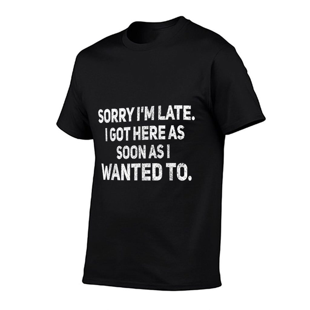 Sorry Im Late I Got Here As Soon As I Wanted To Sarcastic  Easy-care T-Shirt