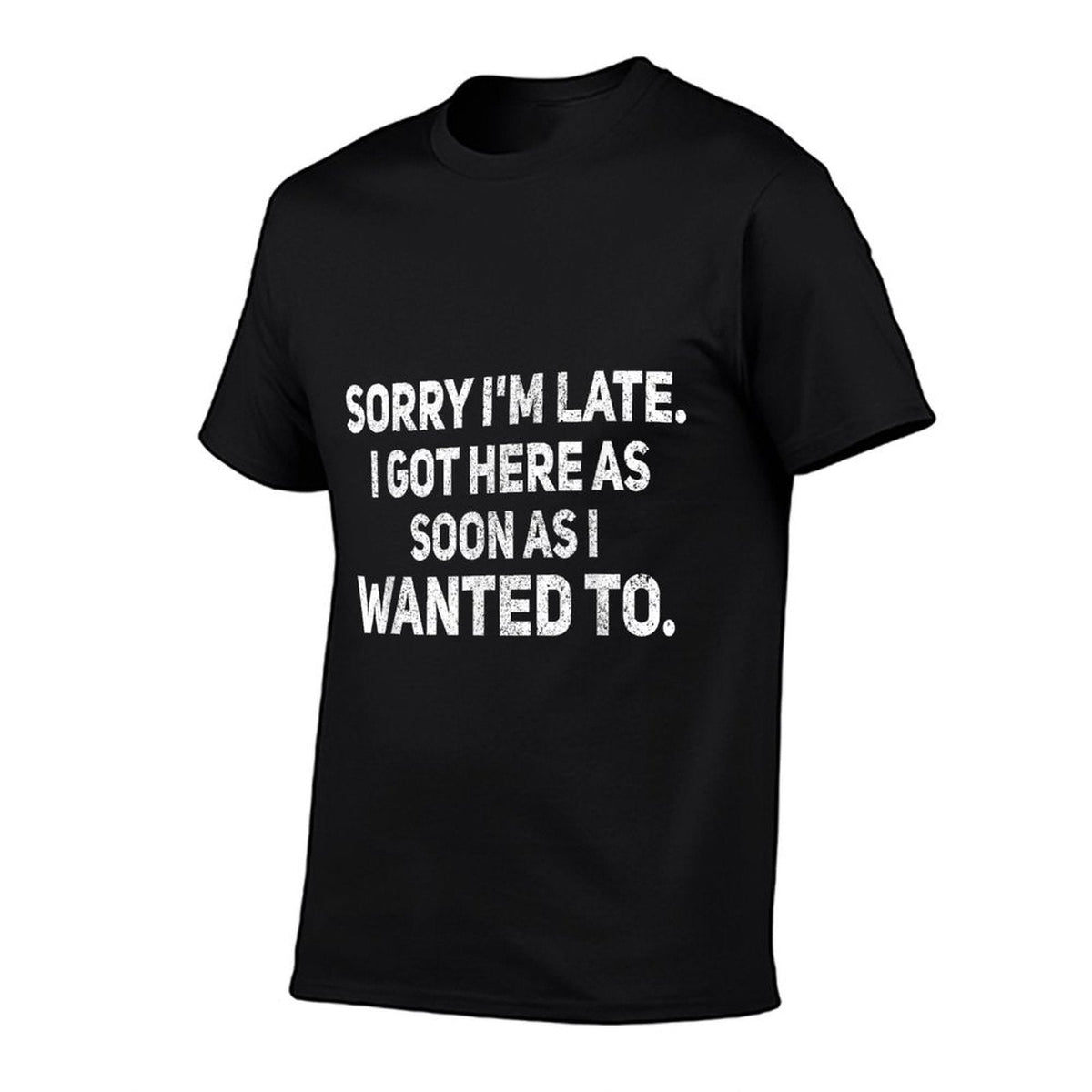 Sorry Im Late I Got Here As Soon As I Wanted To Sarcastic  Easy-care T-Shirt