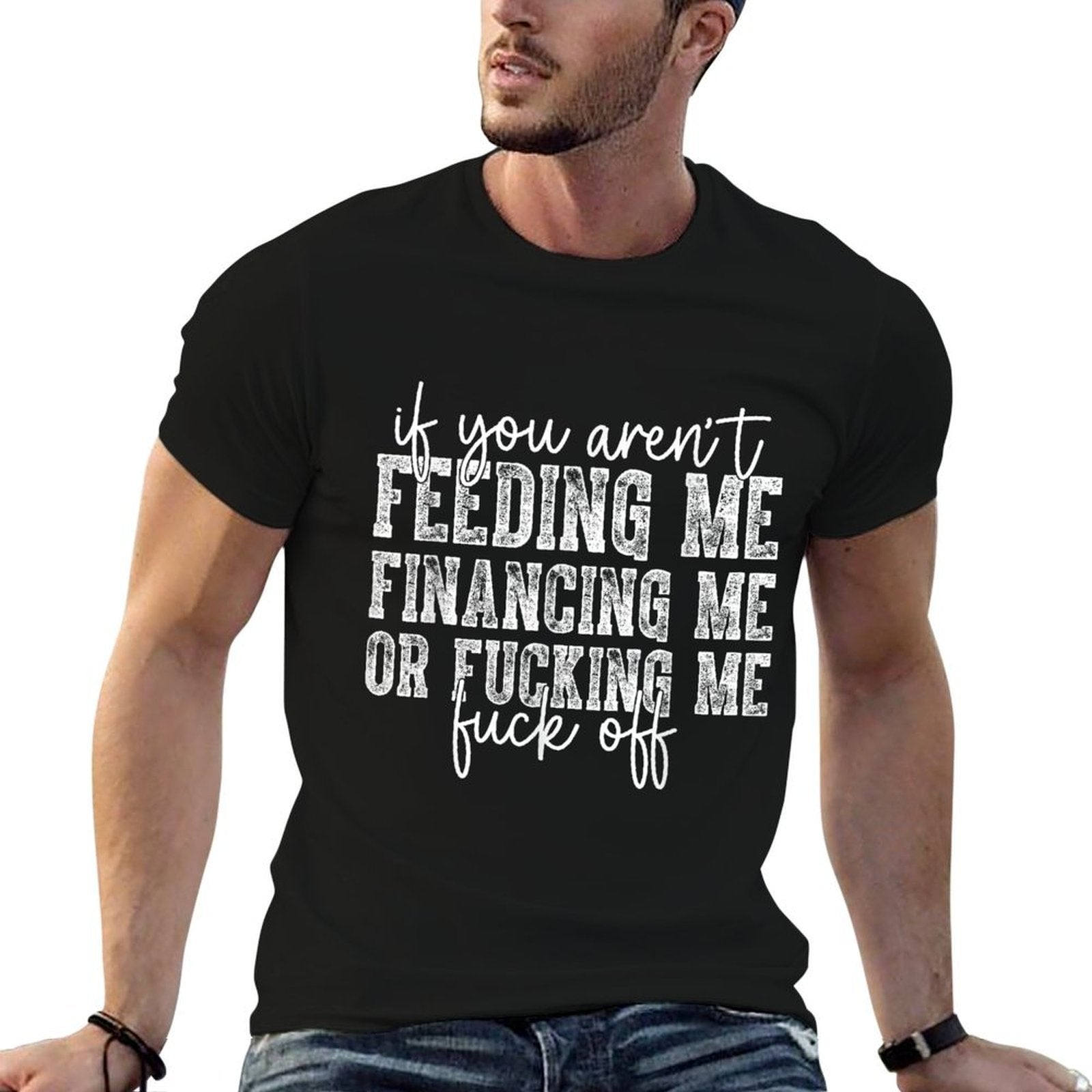If You Arent Feeding Financing Or Fucking Me Funny Saying  High-quality Stitching T-Shirt