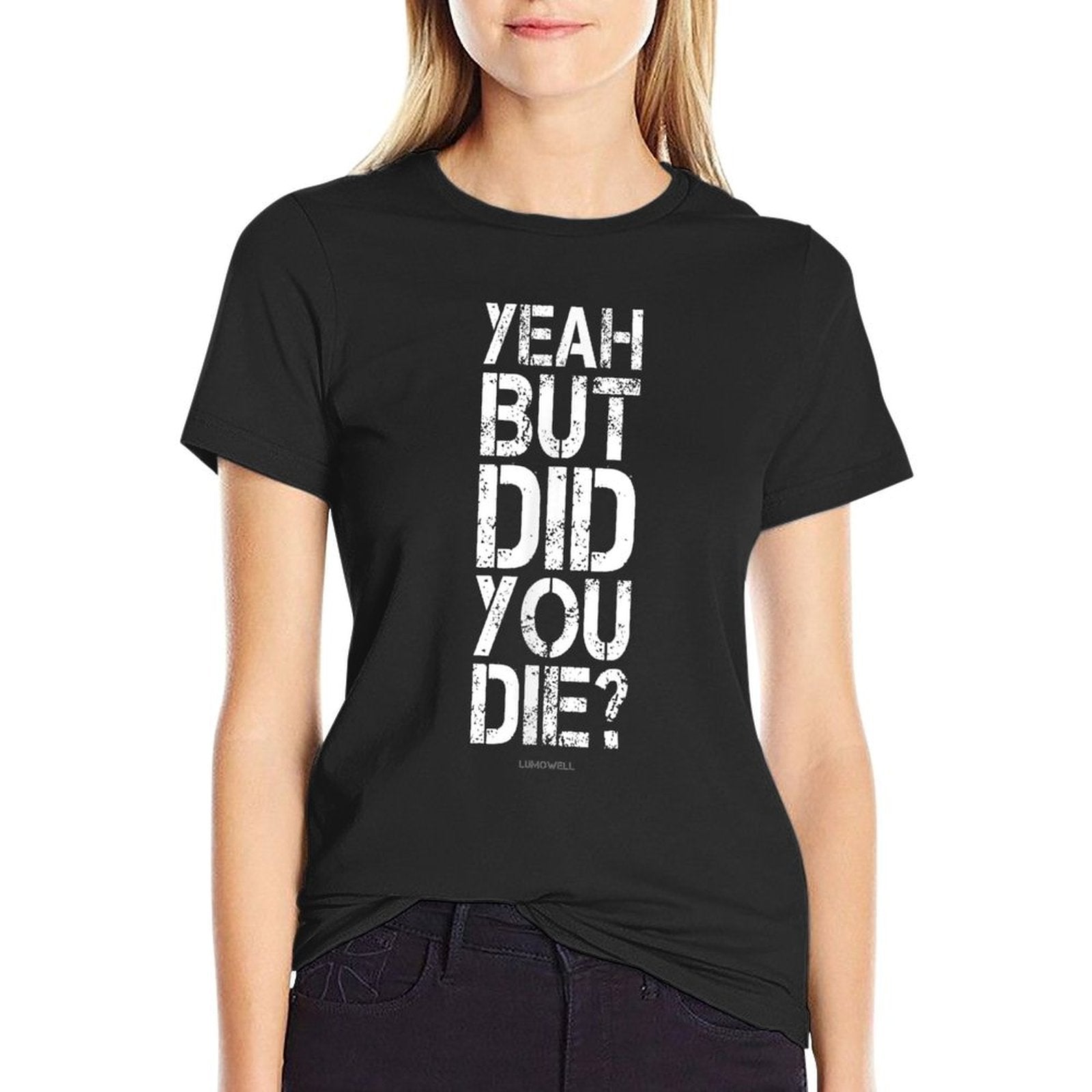 Yeah But Did You Die - Funny Gyms  Relaxed-fit T-Shirt