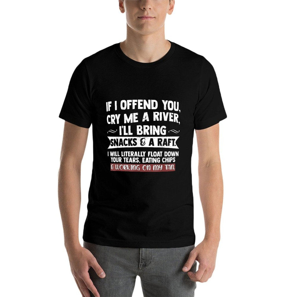 If I Offend You Cry Me A River Funny Saying Sarcastic  Odor-resistant T-Shirt