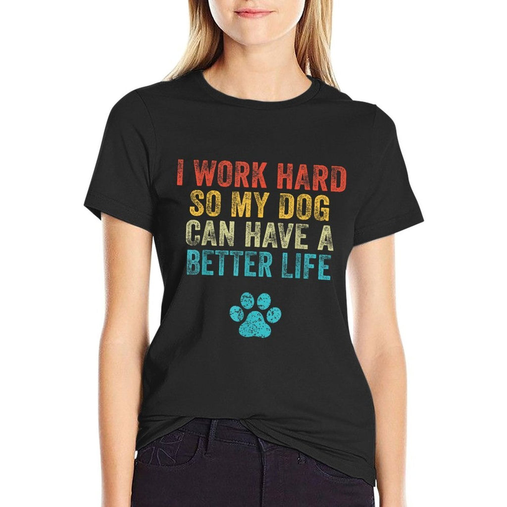 I Work Hard So My Dog Can Have A Better Life Vintage Retro  Durable T-Shirt